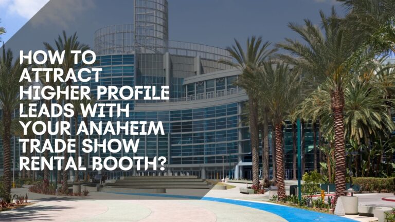 How to attract higher profile leads with your Anaheim Trade Show Rental Booth?