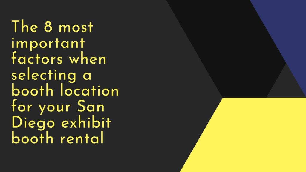 The 8 most important factors when selecting a booth location for your San Diego exhibit booth rental