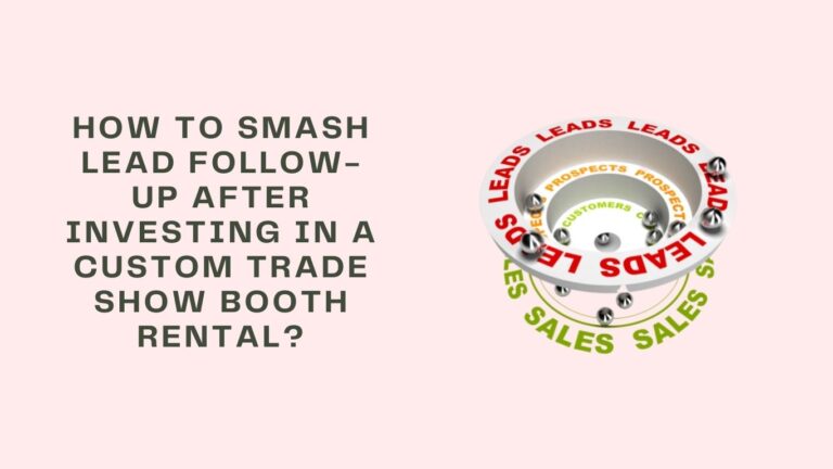 How to Smash Lead Follow-Up after investing in a custom trade show booth rental