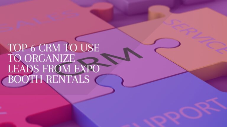 Top 6 CRM to use to organize leads from expo booth rentals