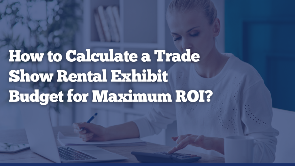 How to Calculate a Trade Show Rental Exhibit Budget for Maximum ROI?