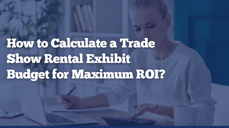 How to Calculate a Trade Show Rental Exhibit Budget for Maximum ROI?