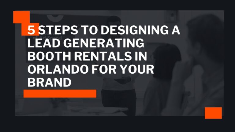 5 Steps to Designing a Lead Generating Booth Rentals in Orlando for Your Brand