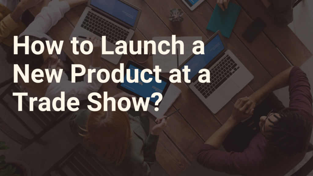 How to Launch a New Product at a Trade Show?