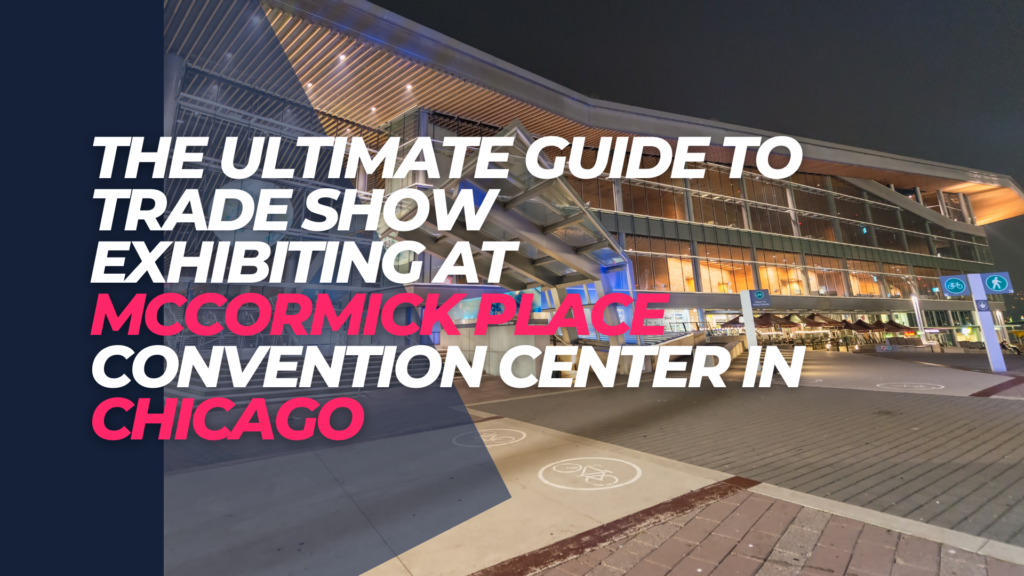 The Ultimate Guide to Trade Show Exhibiting at McCormick Place convention center in Chicago