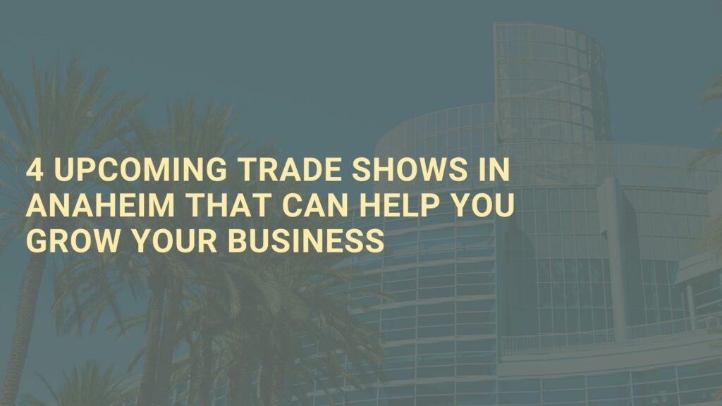4 Upcoming Trade Shows in Anaheim that can help you grow your business