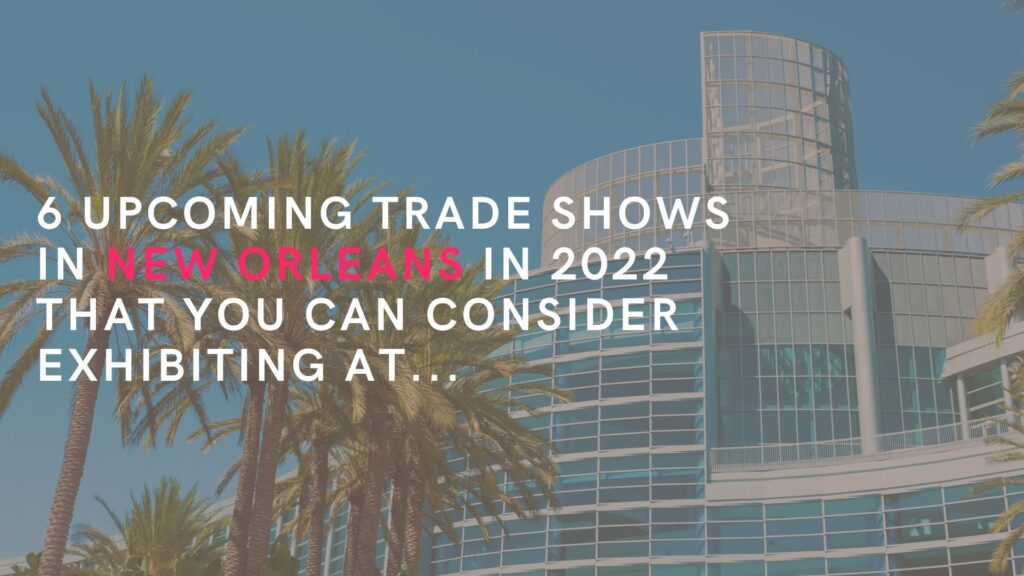 6 Upcoming Trade Shows in New Orleans in 2022 that you can consider exhibiting at