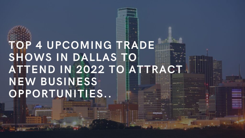 Top 4 upcoming trade shows in Dallas to attend in 2022 to attract new business opportunities