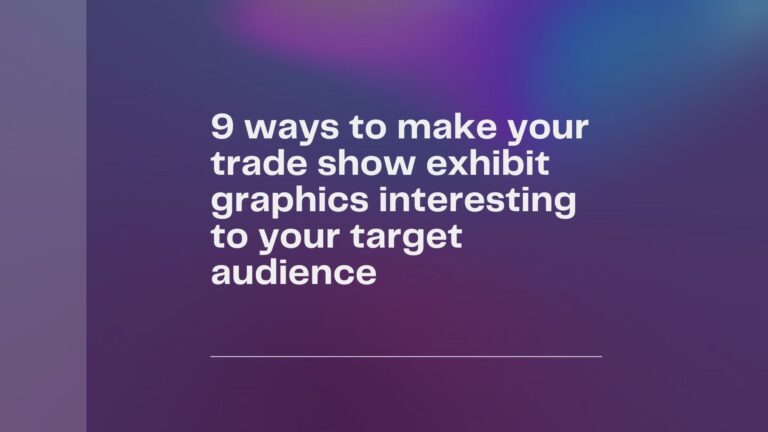 9 ways to make your trade show exhibit graphics interesting to your target audience