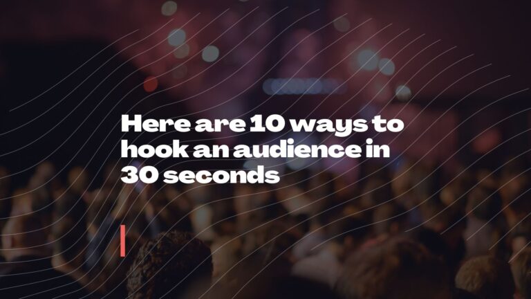 Here are 10 ways to hook an audience in 30 seconds