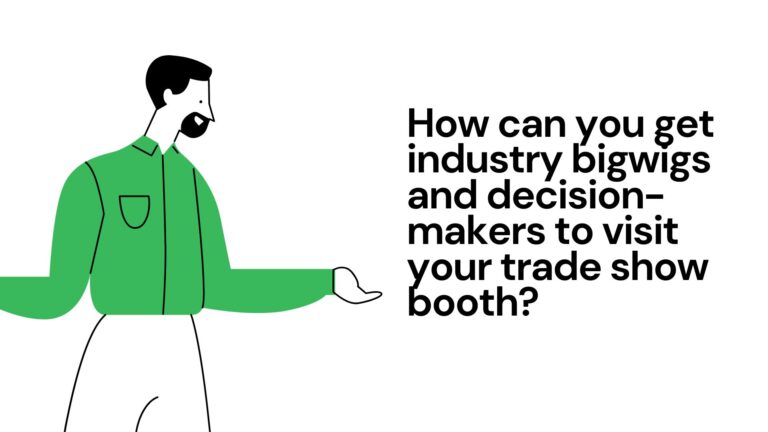 How can you get industry bigwigs and decision-makers to visit your trade show booth?