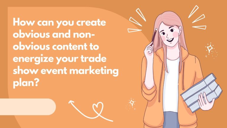 How can you create obvious and non-obvious content to energize your trade show event marketing plan?