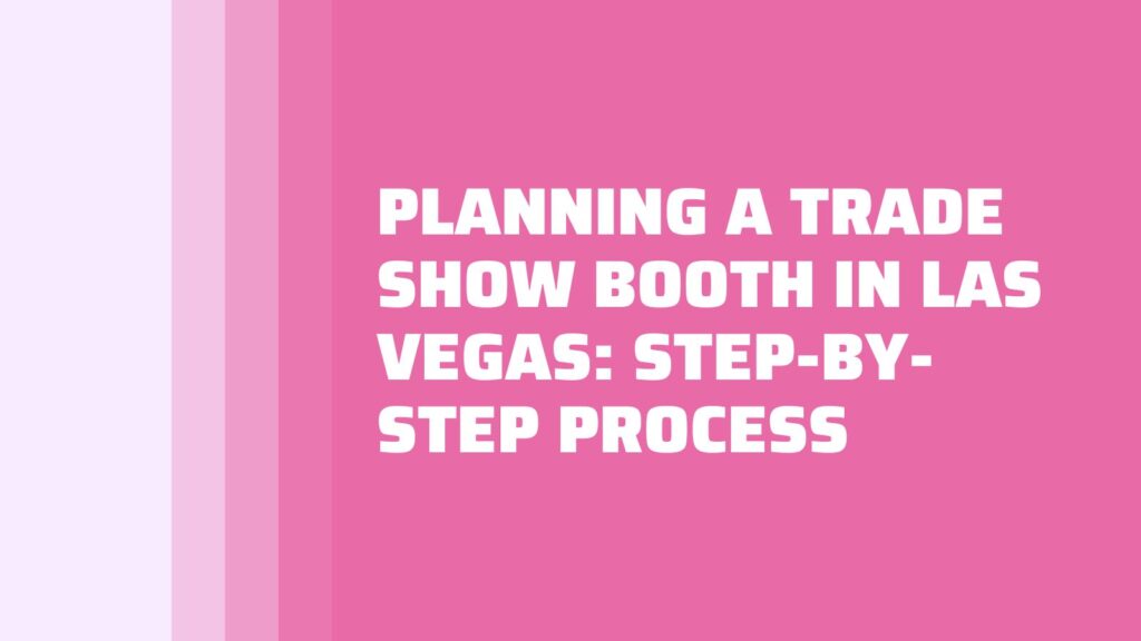 Planning a Trade Show Booth in Las Vegas: Step-by-Step Process