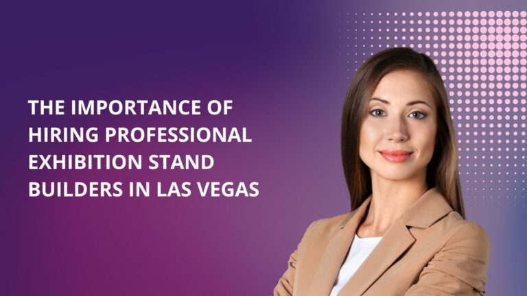The importance of hiring professional exhibition stand builders in Las Vegas