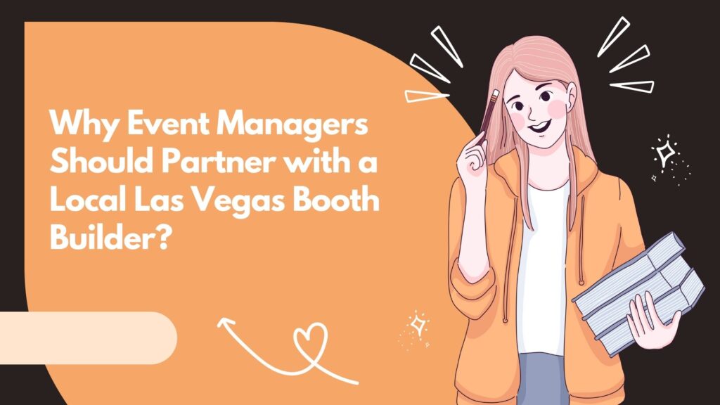 Why Event Managers Should Partner with a Local Las Vegas Booth Builder?