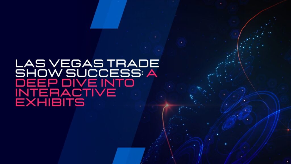 Las Vegas Trade Show Success: A Deep Dive into Interactive Exhibits