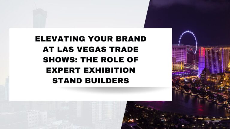 Elevating Your Brand at Las Vegas Trade Shows: The Role of Expert Exhibition Stand Builders