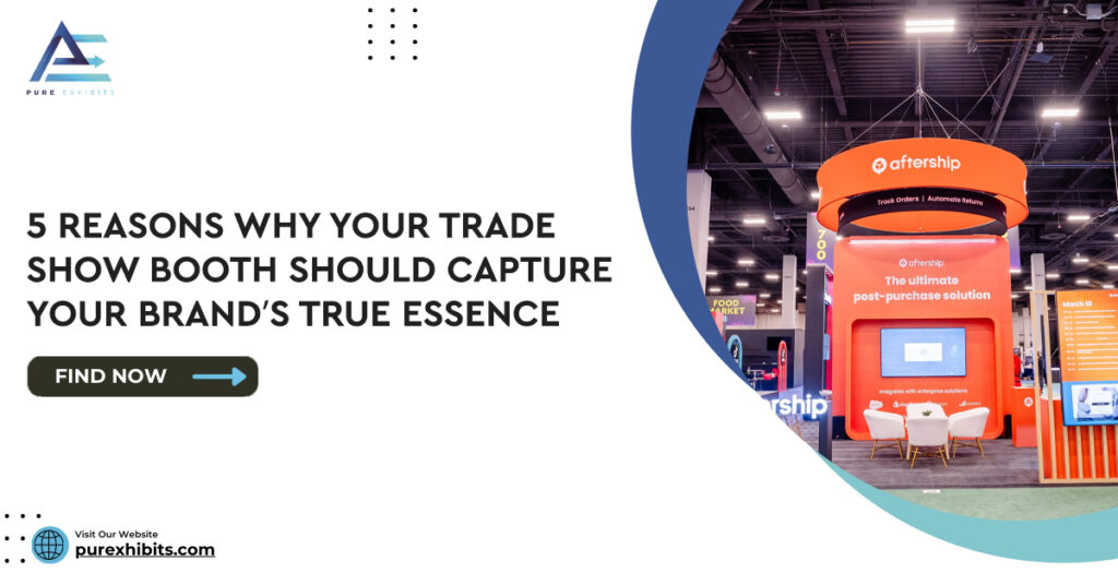 5 Reasons Why Your Trade Show Booth Should Capture Your Brand’s True Essence