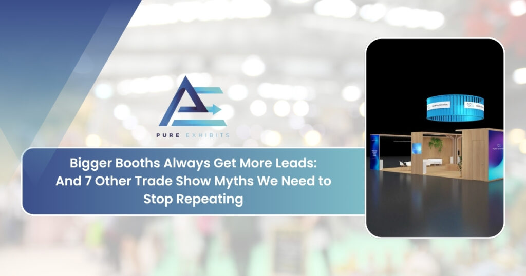 Bigger Booths Always Get More Leads: And 7 Other Trade Show Myths We Need to Stop Repeating