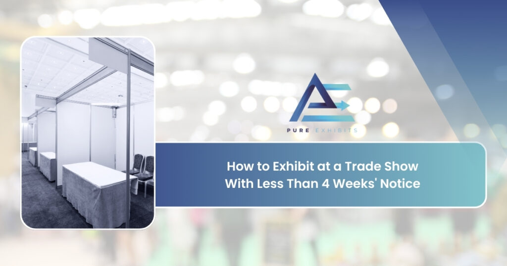 How to Exhibit at a Trade Show With Less Than 4 Weeks' Notice
