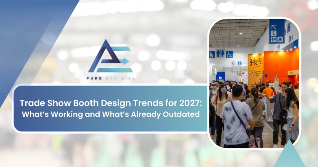 Trade Show Booth Design Trends for 2027: What’s Working and What’s Already Outdated