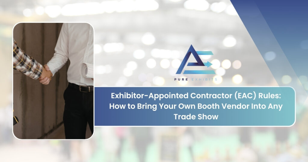 Exhibitor-Appointed Contractor (EAC) Rules: How to Bring Your Own Booth Vendor Into Any Trade Show