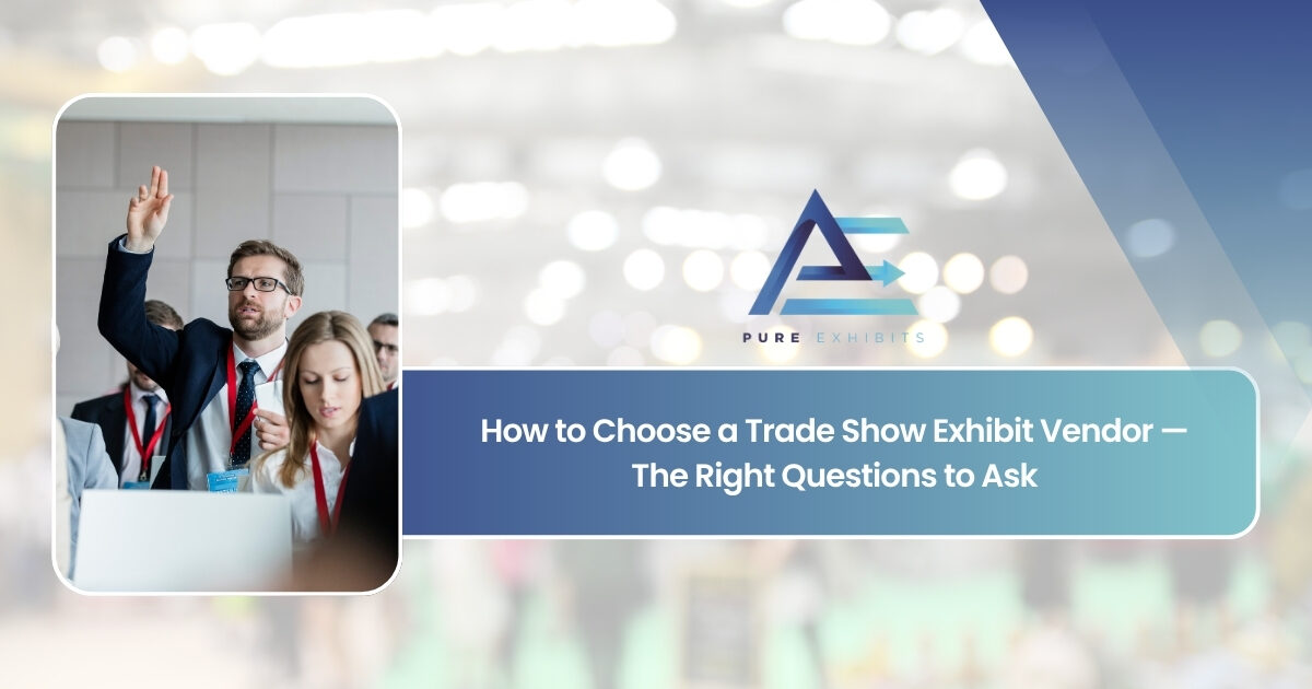 How to Choose a Trade Show Exhibit Vendor: The Right Questions to Ask