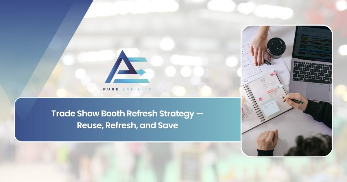 Trade Show Booth Refresh Strategy: Reuse, Refresh, and Save