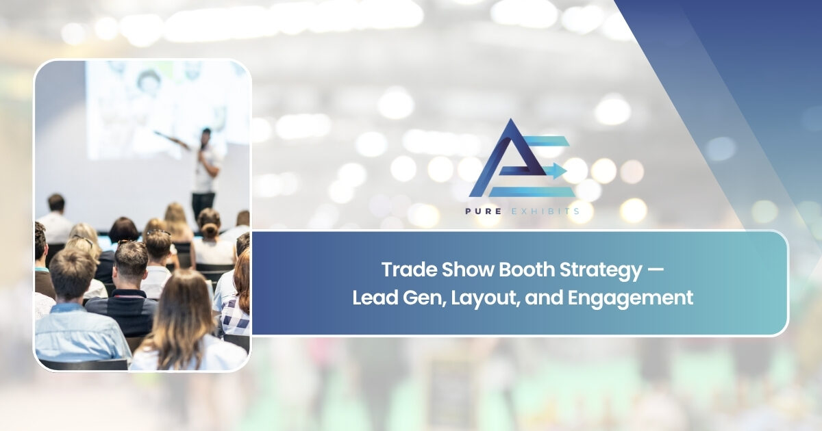 Trade Show Booth Strategy: Lead Gen, Layout, and Engagement