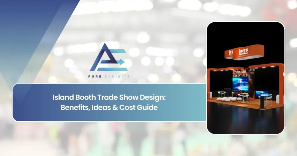 Island Booth Trade Show Design: Benefits, Ideas & Cost Guide