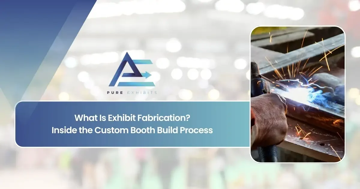 What is Exhibit Fabrication? Inside the Custom Booth Build Process