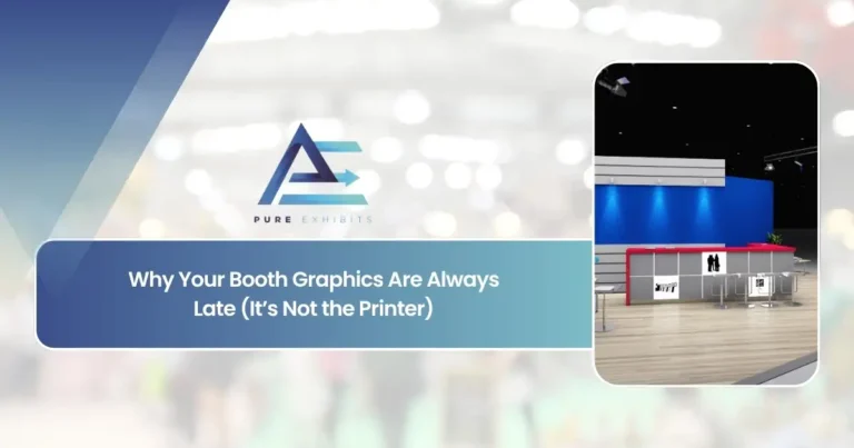 Why Your Booth Graphics Are Always Late (It’s Not the Printer) | Pure Exhibits