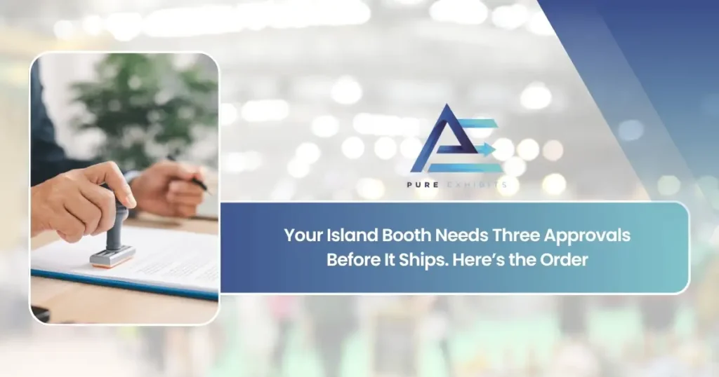 Your Island Booth Needs Three Approvals Before It Ships. Here’s the Order. | Pure Exhibits
