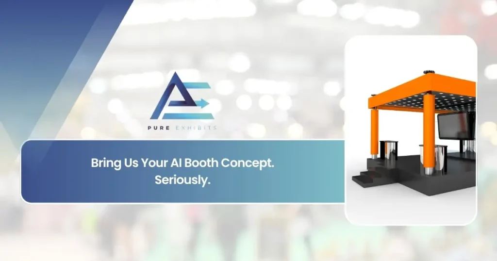 Bring Us Your AI Booth Concept. Seriously. | Pure Exhibits