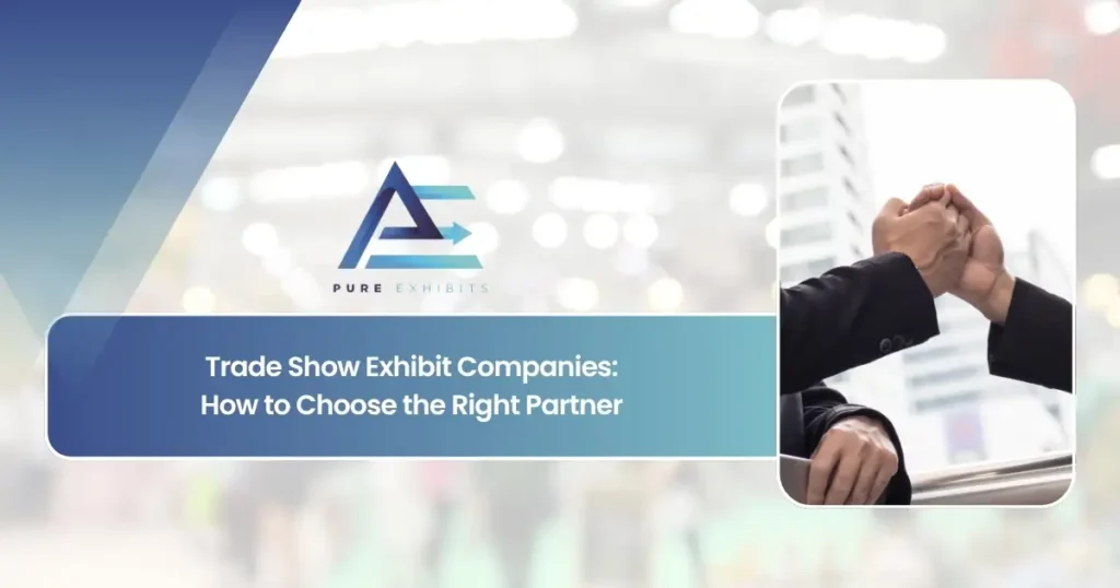 Trade Show Exhibit Companies: How to Choose the Right Partner featured image